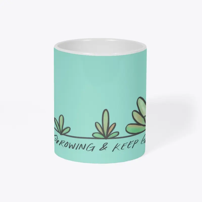 Keep Growing & Keep Going...Ceramic Mug 