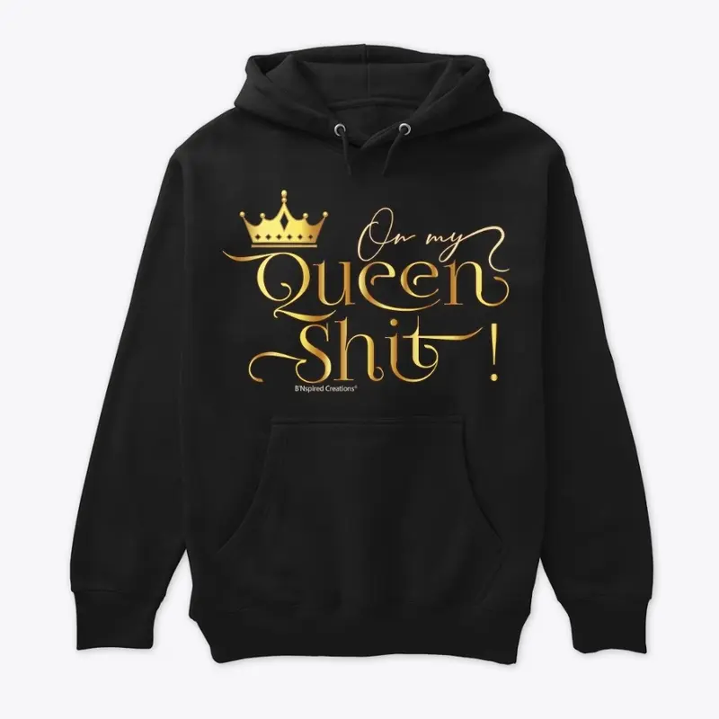 On My Queen Shit Premium Hoodie