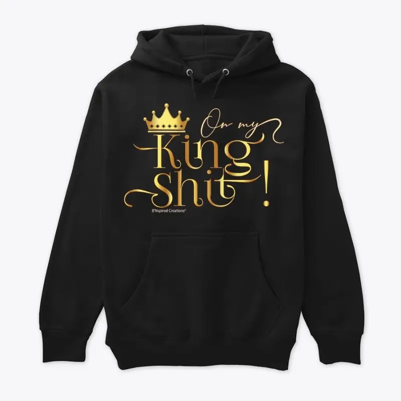 On My King Shit Premium Hoodie